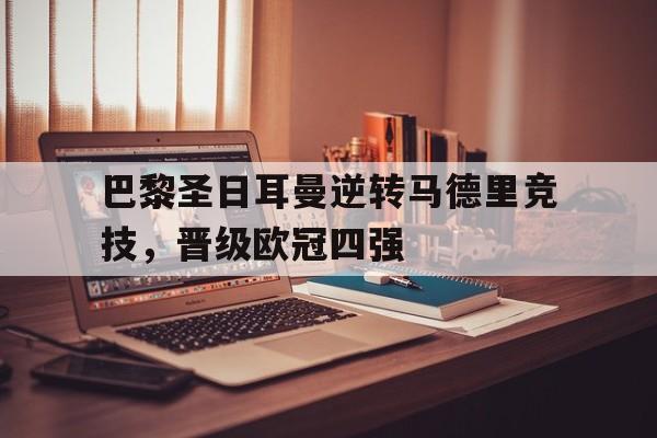 巴黎圣日耳曼逆转马德里竞技，晋级欧冠四强